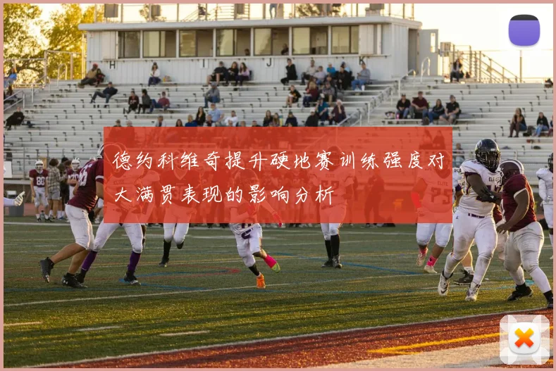 德约科维奇提升硬地赛训练强度对大满贯表现的影响分析